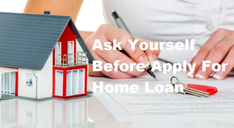 6 Important Questions You Should Ask Yourself Before Apply For Home Loan